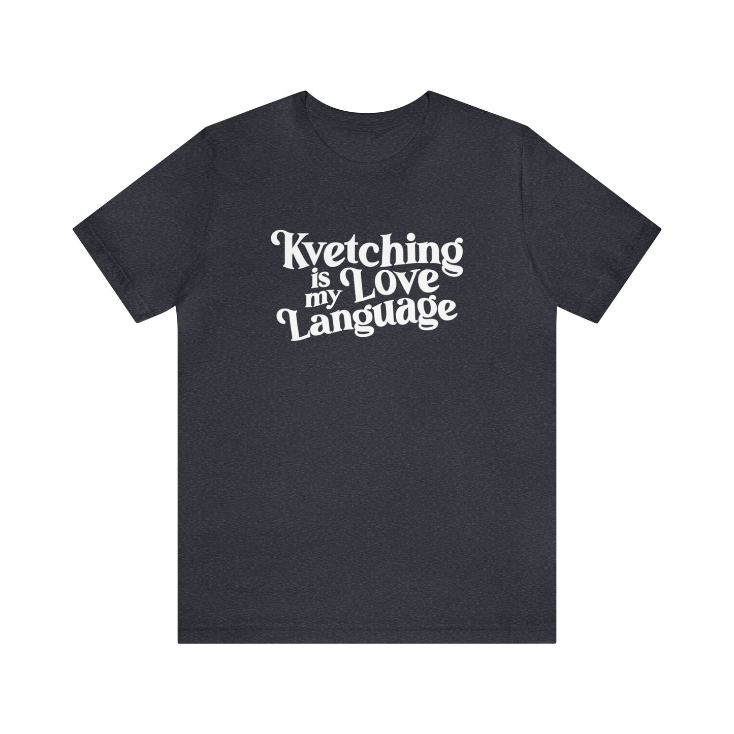 Kvetching Is My Love Language Tee