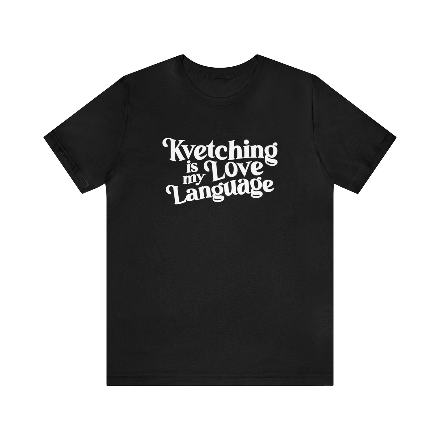 Kvetching Is My Love Language Tee